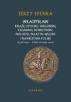 Władysław książę opolski, wieluński, kujawski, dobrzyński, pan Rusi, palatyn Węgier i namiestnik Polski (1326/1330 – 8 lub 18 maja 1401) - Jerzy Sperka