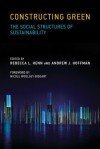 Constructing Green: The Social Structures of Sustainability - Rebecca L Henn