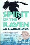 Spirit of the Raven: An Alaskan Novel - Bob Cherry