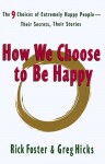 How We Choose to Be Happy: The 9 Choices of Extremely Happy People--Their Secrets, Their Stories - Rick Foster, Greg Hicks