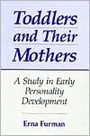 Toddlers & Their Mothers: A Study in Early Personality Development - Erna Furman