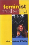 Feminist Mothering - Andrea O'Reilly