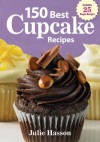 150 Best Cupcake Recipes - Julie Hasson