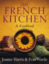 The French Kitchen: a Cook Book~Joanne Harris; Fran Warde - Joanne Harris, Fran Warde