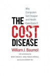 The Cost Disease: Why Computers Get Cheaper and Health Care Doesn't - William J. Baumol, David de Farranti, Monte Malach, Ariel Pablos-Méndez, Hilary Tabish, Lillian Gomory Wu