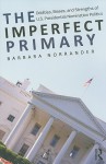 The Imperfect Primary: Oddities, Biases, and Strengths of U.S. Presidential Nomination Politics - Barbara Norrander