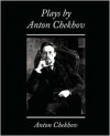 Plays by Anton Chekhov - Anton Chekhov