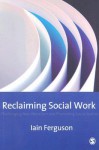 Reclaiming Social Work: Challenging Neo-Liberalism and Promoting Social Justice - Iain Ferguson