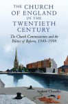 The Church of England in the Twentieth Century: The Church Commissioners and the Politics of Reform, 1948-1998 - Andrew Chandler