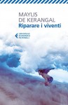 Riparare i viventi - Maylis de Kerangal, Maria Baiocchi, Alessia Piovanello