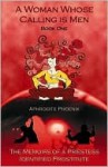 A Woman Whose Calling is Men: The Memoirs of a Priestess -- Identified Prostitute - Aphrodite Phoenix