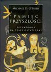 Pamięć przyszłości Przewodnik na czasy ostateczne - O Brien Michael D.