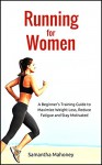 Running for Women: A Beginner's Training Guide to Maximize Weight Loss, Reduce Fatigue and Stay Motivated (Life Simplified) - Samantha Mahoney, Life Simplified