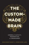 The Custom-Made Brain: Cerebral Plasticity, Regeneration, and Enhancement - Jean-Didier Vincent