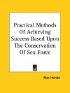 Practical Methods of Achieving Success Based Upon the Conservation of Sex Force - Max Heindel