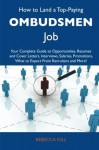 How to Land a Top-Paying Ombudsmen Job: Your Complete Guide to Opportunities, Resumes and Cover Letters, Interviews, Salaries, Promotions, What to Expect From Recruiters and More - Rebecca Gill