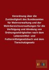 Verordnung Uber Die Zustandigkeit Des Bundesamtes Fur Wehrverwaltung Und Der Wehrbereichsverwaltungen Fur Die Verfolgung Und Ahndung Von Ordnungswidrigkeiten Nach Dem Lebensmittel- Und Futtermittelgesetzbuch Und Dem Tierschutzgesetz - Outlook Verlag