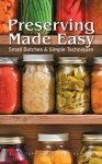 Preserving Made Easy: Small Batches and Simple Techniques - Ellie Topp, Margaret Howard