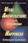 Vital Architecture And The New Design Of Happiness - Edward Gordon