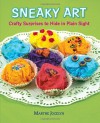 By Marthe Jocelyn Sneaky Art: Crafty Surprises to Hide in Plain Sight (Spi) - Marthe Jocelyn