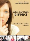 When Christians Divorce: A Self Help Book For Victims Of Divorce - Barbara Newton, Ellen Newton Driscoll