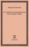 La tendenza fondamentale del nostro tempo - Emanuele Severino