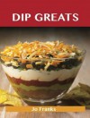 Dip Greats: Delicious Dip Recipes, the Top 98 Dip Recipes - Jo Franks