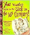 You Wouldn't Want to Be Sick in the Sixteenth Century! - Kathryn Senior, David Antram, David Salariya