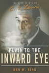 Plain to the Inward Eye: Selected Essays on C. S. Lewis - Don W. King