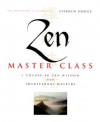 Zen Master Class: A Course in Zen Wisdom from Tradtional Masters - Stephen Hodge