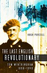 The Last English Revolutionary: Tom Wintringham 1898 1949 - Hugh Purcell