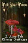 Pick Your Poison: A Faery Tale Anthology - Desiree L Scott, Dara Ratner Rochlin, Cleve Sylcox, Cleve Sylcox, Kerry E.B. Black, D.K. Cassidy, Joi Miner, Carina Bissett, Michelle Boske, Joanne Eskreis, T.D. Harvey, Rebekah Dodson, Matt Lovell