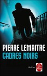 Cadres Noirs - Pierre Lemaitre