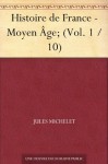 Histoire de France - Moyen Âge; (Vol. 1 / 10) - Jules Michelet, Gabriel Monod