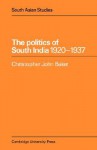 The Politics of South India 1920 1937 - Christopher John Baker