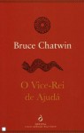 O Vice-Rei de Ajudá - Bruce Chatwin