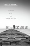 The Messenger: Friendship, Faith, and Finding Ones Way - Douglas John Hall