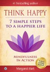 Think Happy 7 Simple Steps to a Happier Life: Mindfulness in Action - Margaret Hart