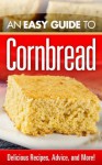 An Easy Guide to Cornbread : Delicious Recipes, Advice, and More! - Jane Harrison