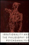 Irrationality and the Philosophy of Psychoanalysis - Sebastian Gardner