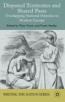 Disputed Territories and Shared Pasts: Overlapping National Histories in Modern Europe - Tibor Frank, Frank Hadler