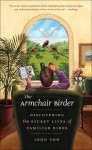 The Armchair Birder: Discovering the Secret Lives of Familiar Birds - John Yow