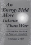 An Energy Field More Intense Than War: The Nonviolent Tradition and American Literature (Syracuse Studies on Peace and Conflict Resolution) - Michael True