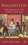 Wallenstein: The Enigma of the Thirty Years War - Geoff Mortimer