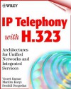 IP Telephony with H.323: Architectures for Unified Networks and Integrated Services - Vinay Kumar, Markku Korpi, Senthil Sengodan