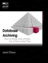 Database Archiving: How to Keep Lots of Data for a Very Long Time - Jack Olson