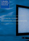 Our Digital Future: Boardrooms and Newsrooms - Kirsten O. Lundberg, Ruth Palmer, Allison L. Wright