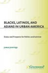 Blacks, Latinos, and Asians in Urban America: Status and Prospects for Politics and Activism - James Jennings