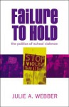 Failure to Hold: The Politics of School Violence - Julie A. Webber