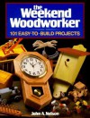 The Weekend Woodworker: 101 Easy-To-Build Projects - John A. Nelson